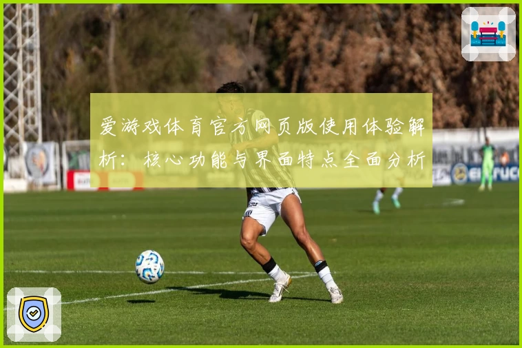 爱游戏体育官方网页版使用体验解析：核心功能与界面特点全面分析