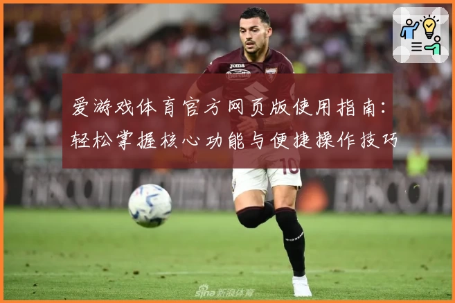 爱游戏体育官方网页版使用指南：轻松掌握核心功能与便捷操作技巧
