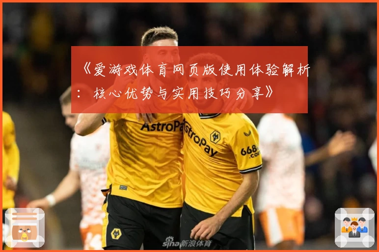 《爱游戏体育网页版使用体验解析：核心优势与实用技巧分享》